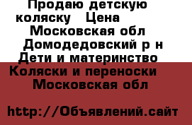 Продаю детскую   коляску › Цена ­ 5 000 - Московская обл., Домодедовский р-н Дети и материнство » Коляски и переноски   . Московская обл.